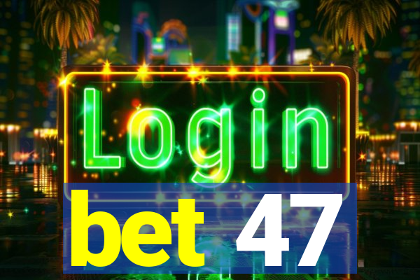 bet 47